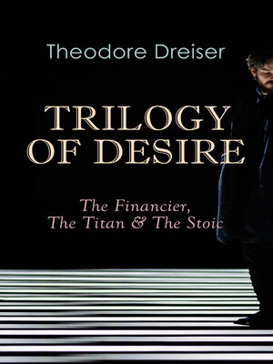 cover image of TRILOGY OF DESIRE--The Financier, the Titan & the Stoic